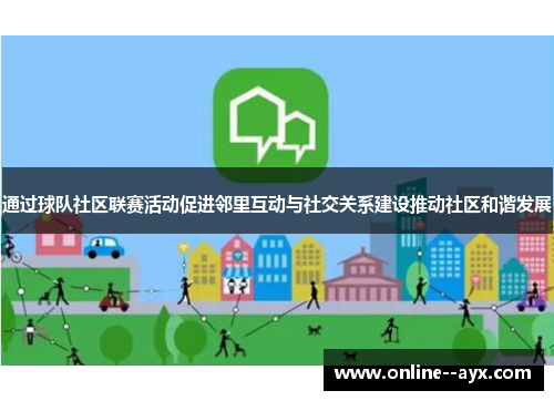 通过球队社区联赛活动促进邻里互动与社交关系建设推动社区和谐发展 通过球队社区联赛活动促进邻里互动与社交关系建设推动社区和谐发展