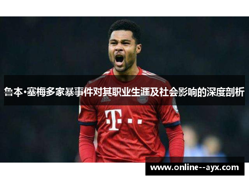 鲁本·塞梅多家暴事件对其职业生涯及社会影响的深度剖析 鲁本·塞梅多家暴事件对其职业生涯及社会影响的深度剖析
