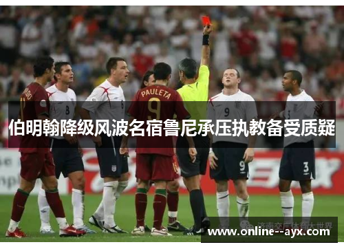 伯明翰降级风波名宿鲁尼承压执教备受质疑 伯明翰降级风波名宿鲁尼承压执教备受质疑