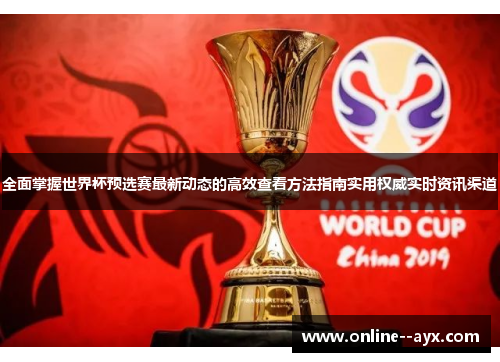全面掌握世界杯预选赛最新动态的高效查看方法指南实用权威实时资讯渠道