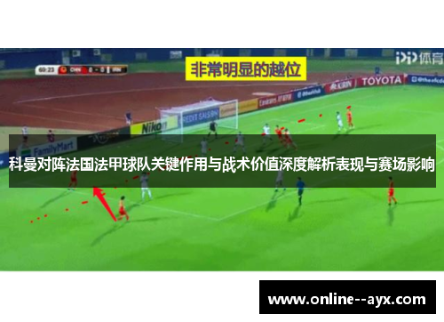 科曼对阵法国法甲球队关键作用与战术价值深度解析表现与赛场影响